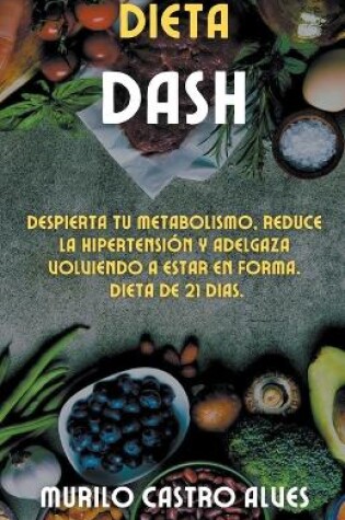 Cover of Dieta Dash - Despierta tu Metabolismo, Reduce la Hipertensión y Adelgaza Volviendo a Estar en Forma. Dieta de 21 Dias.