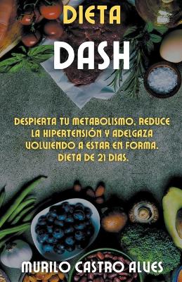 Book cover for Dieta Dash - Despierta tu Metabolismo, Reduce la Hipertensión y Adelgaza Volviendo a Estar en Forma. Dieta de 21 Dias.