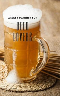 Book cover for Weekly Planner for Beer Lovers