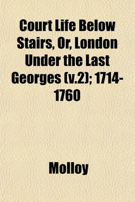 Book cover for Court Life Below Stairs, Or, London Under the Last Georges (V.2); 1714-1760