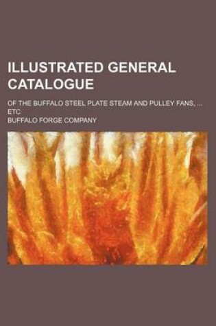 Cover of Illustrated General Catalogue; Of the Buffalo Steel Plate Steam and Pulley Fans, Etc