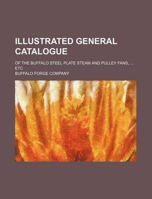 Book cover for Illustrated General Catalogue; Of the Buffalo Steel Plate Steam and Pulley Fans, Etc