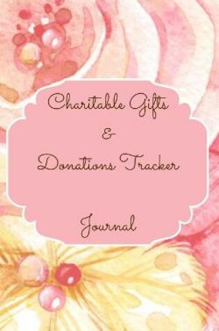 Cover of Charitable Gifts And Donations Tracker Journal Color Interior Pastel Rose Gold Pink Floral Yellow White Pearl Colorful