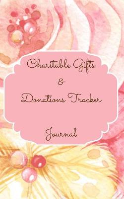 Cover of Charitable Gifts And Donations Tracker Journal Color Interior Pastel Rose Gold Pink Floral Yellow White Pearl Colorful