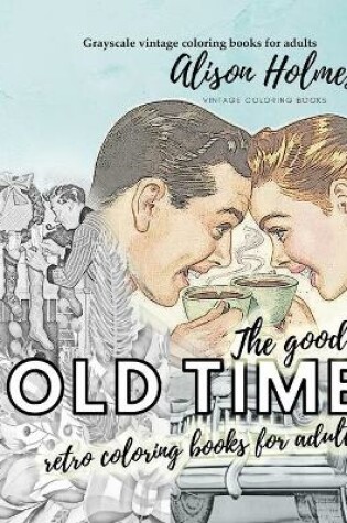 Cover of The good OLD TIME retro coloring books for adults - Grayscale vintage coloring books for adults