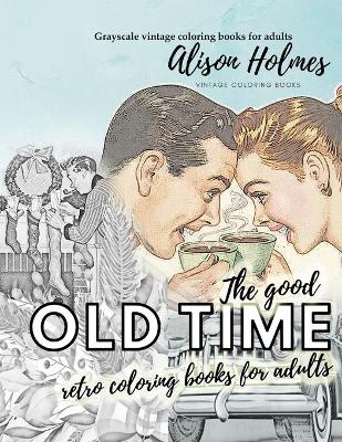 Book cover for The good OLD TIME retro coloring books for adults - Grayscale vintage coloring books for adults