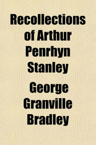 Cover of Recollections of Arthur Penrhyn Stanley; Late Dean of Westminister. Three Lectures Delivered in Edinburgh in November, 1882