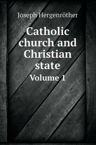 Cover of Catholic church and Christian state Volume 1