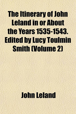 Book cover for The Itinerary of John Leland in or about the Years 1535-1543. Edited by Lucy Toulmin Smith (Volume 2)