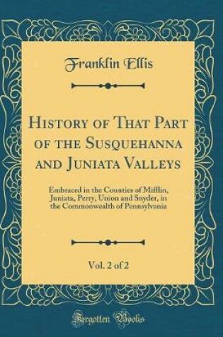 Cover of History of That Part of the Susquehanna and Juniata Valleys, Vol. 2 of 2