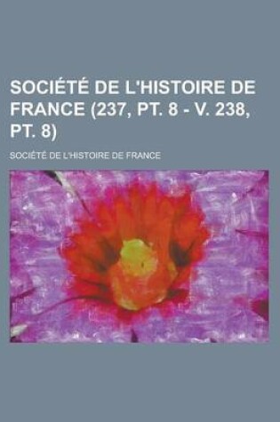 Cover of Societe de L'Histoire de France (237, PT. 8 - V. 238, PT. 8)