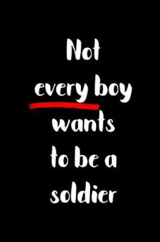 Cover of Not Every Boy Wants To Be A Soldier