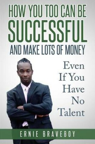 Cover of How You Too Can Be Successful and Make Lots of Money Even If You Have No Talent