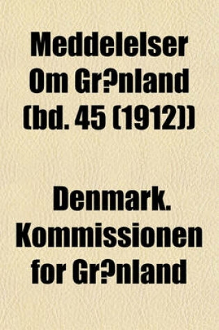 Cover of Meddelelser Om Gronland (Bd. 45 (1912))