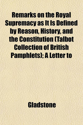 Book cover for Remarks on the Royal Supremacy as It Is Defined by Reason, History, and the Constitution (Talbot Collection of British Pamphlets); A Letter to