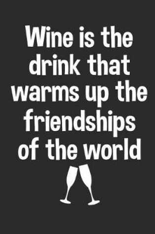 Cover of Wine Is The Drink That Warms Up The Friendships Of The World