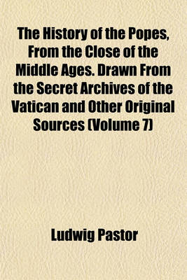 Book cover for The History of the Popes, from the Close of the Middle Ages. Drawn from the Secret Archives of the Vatican and Other Original Sources (Volume 7)