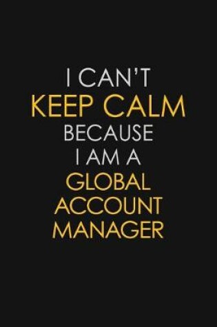 Cover of I Can't Keep Calm Because I Am A Global Account Manager