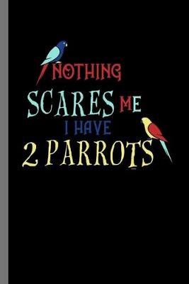 Book cover for Nothing Scares Me I have 2 Parrots