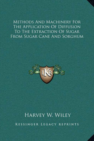 Cover of Methods and Machinery for the Application of Diffusion to the Extraction of Sugar from Sugar Cane and Sorghum