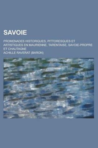 Cover of Savoie; Promenades Historiques, Pittoresques Et Artistiques En Maurienne, Tarentaise, Savoie-Propre Et Chautagne