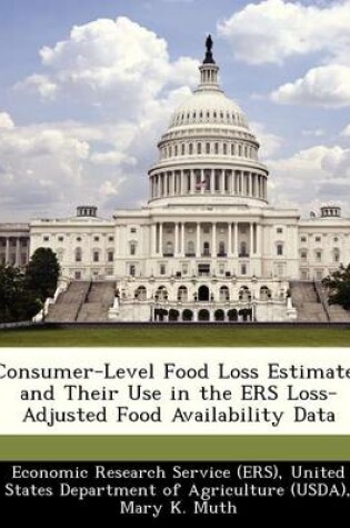 Cover of Consumer-Level Food Loss Estimates and Their Use in the Ers Loss-Adjusted Food Availability Data