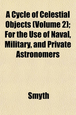 Book cover for A Cycle of Celestial Objects (Volume 2); For the Use of Naval, Military, and Private Astronomers