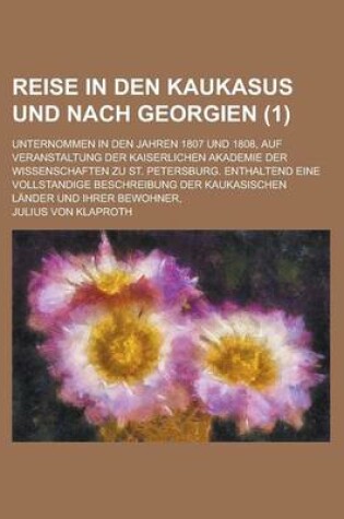 Cover of Reise in Den Kaukasus Und Nach Georgien; Unternommen in Den Jahren 1807 Und 1808, Auf Veranstaltung Der Kaiserlichen Akademie Der Wissenschaften Zu St