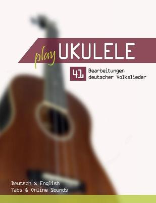 Book cover for Play Ukulele - 41 Bearbeitungen deutscher Volkslieder - Deutsch & English - Tabs & Online Sounds