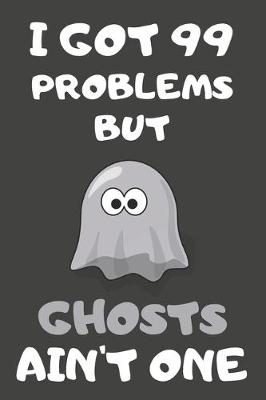 Book cover for I Got 99 Problems But Ghosts Ain't One