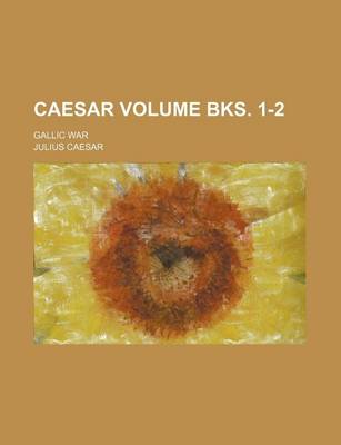 Book cover for Caesar Volume Bks. 1-2; Gallic War