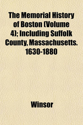 Book cover for The Memorial History of Boston (Volume 4); Including Suffolk County, Massachusetts. 1630-1880