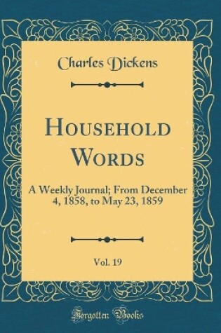 Cover of Household Words, Vol. 19: A Weekly Journal; From December 4, 1858, to May 23, 1859 (Classic Reprint)