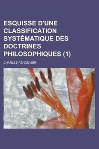 Cover of Esquisse D'Une Classification Systematique Des Doctrines Philosophiques (1 )