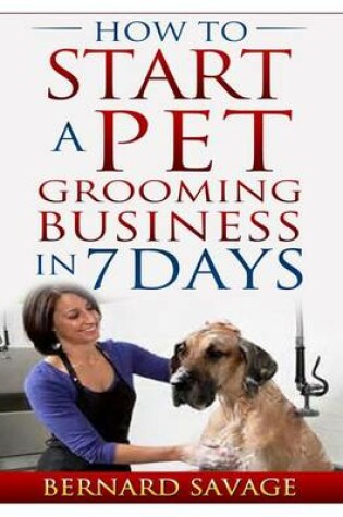 Cover of How To Start A Pet Grooming Business In 7 Days