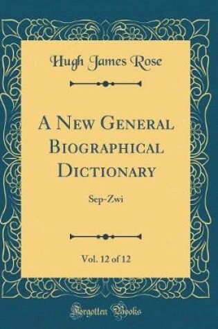 Cover of A New General Biographical Dictionary, Vol. 12 of 12: Sep-Zwi (Classic Reprint)