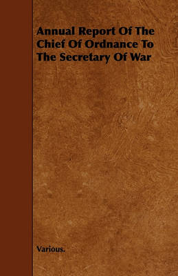 Book cover for Annual Report Of The Chief Of Ordnance To The Secretary Of War