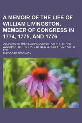 Cover of A Memoir of the Life of William Livingston, Member of Congress in 1774, 1775, and 1776; Delegate to the Federal Convention in 1787, and Governor of the State of New-Jersey from 1776 to 1790