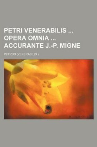 Cover of Petri Venerabilis Opera Omnia Accurante J.-P. Migne