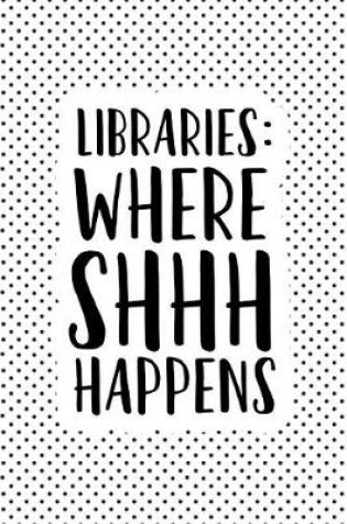 Cover of Libraries Where Shhh Happens