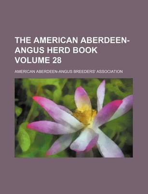 Book cover for The American Aberdeen-Angus Herd Book Volume 28