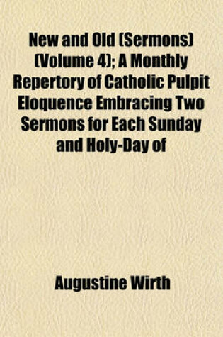 Cover of New and Old (Sermons) (Volume 4); A Monthly Repertory of Catholic Pulpit Eloquence Embracing Two Sermons for Each Sunday and Holy-Day of