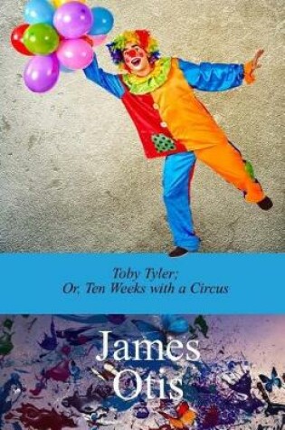 Cover of Toby Tyler; Or, Ten Weeks with a Circus by James Otis