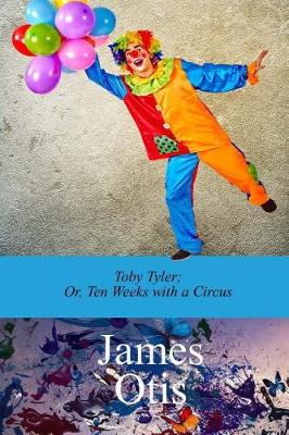 Book cover for Toby Tyler; Or, Ten Weeks with a Circus by James Otis