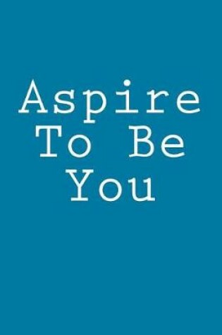 Cover of Aspire To Be You