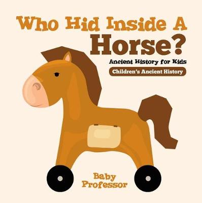 Book cover for Who Hid Inside a Horse? Ancient History for Kids Children's Ancient History