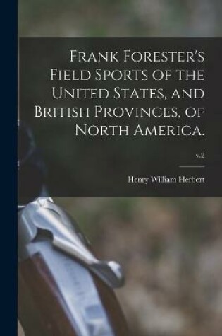 Cover of Frank Forester's Field Sports of the United States, and British Provinces, of North America.; v.2