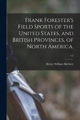 Book cover for Frank Forester's Field Sports of the United States, and British Provinces, of North America.; v.2