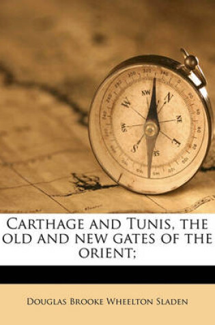 Cover of Carthage and Tunis, the Old and New Gates of the Orient;