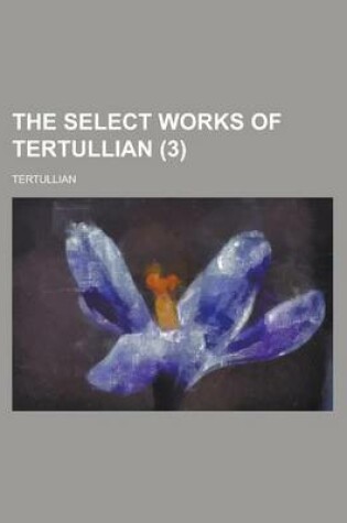 Cover of The Select Works of Tertullian (3)